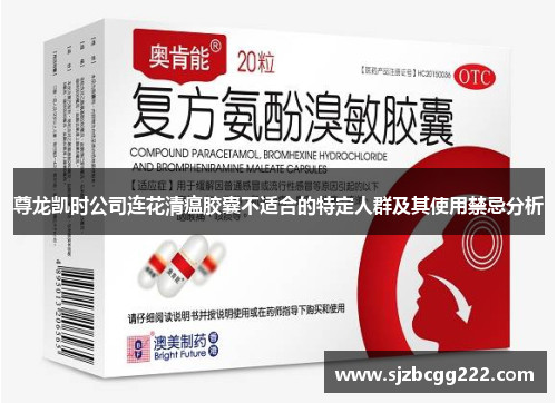 尊龙凯时公司连花清瘟胶囊不适合的特定人群及其使用禁忌分析